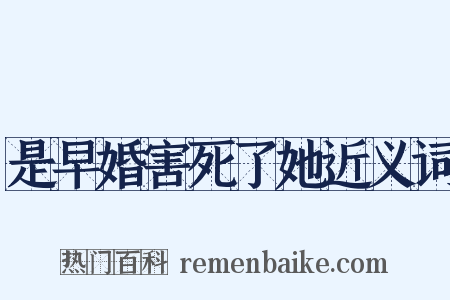 是早婚害死了她近义词是什么意思的图片